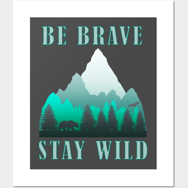 Be Brave Stay Wild - Nature Shirt - Outdoors Adventure Shirt Wall Art by Curryart